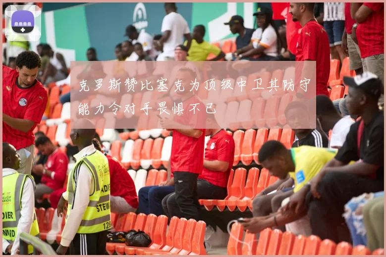 克罗斯赞比塞克为顶级中卫其防守能力令对手畏惧不已