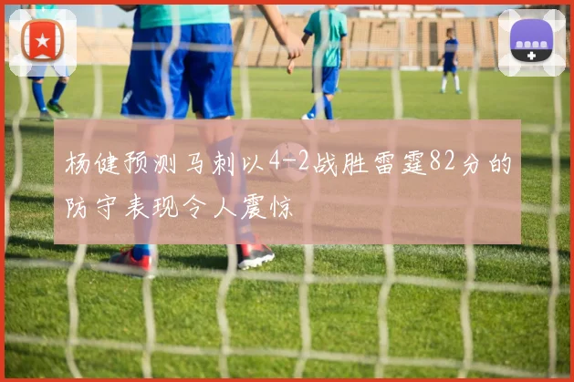 杨健预测马刺以4-2战胜雷霆82分的防守表现令人震惊