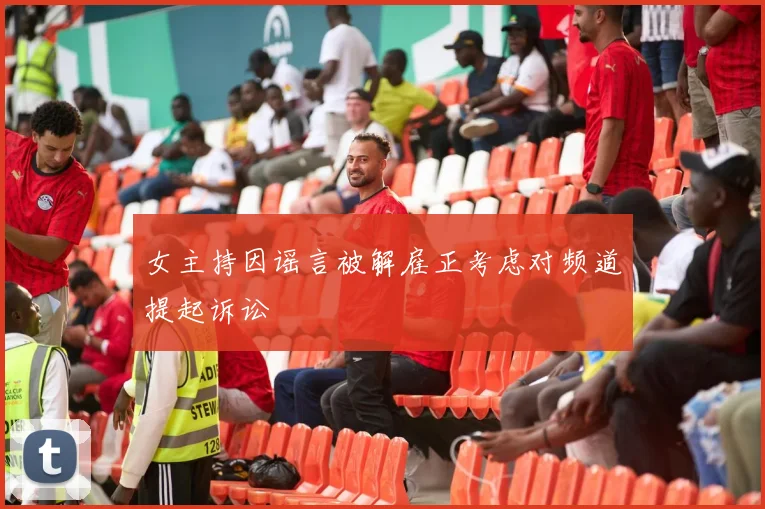 女主持因谣言被解雇正考虑对频道提起诉讼